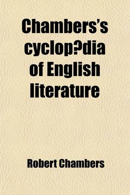 Book cover for Chambers's Cyclopaedia of English Literature; A History, Critical and Biographical, of British and American Authors, with Specimens of Their Writings Volume 7-8