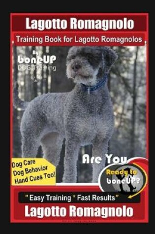 Cover of Lagotto Romagnolo Training Book for Lagotto Romagnolos By BoneUP DOG Training, Dog Care, Dog Behavior, Hand Cues Too! Are You Ready to Bone Up? Easy Training * Fast Results, Lagotto Romagnolo Training