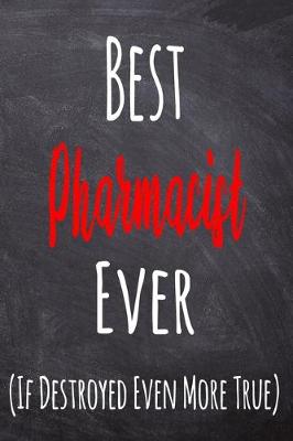 Book cover for Best Pharmacist Ever (If Destroyed Even More True)