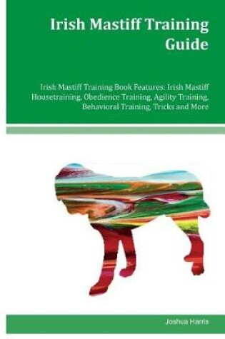Cover of Irish Mastiff Training Guide Irish Mastiff Training Book Features