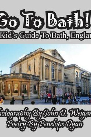 Cover of Go To Bath! A Kid's Guide To Bath, England