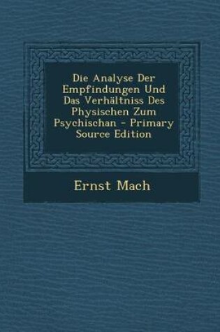 Cover of Die Analyse Der Empfindungen Und Das Verhaltniss Des Physischen Zum Psychischan - Primary Source Edition