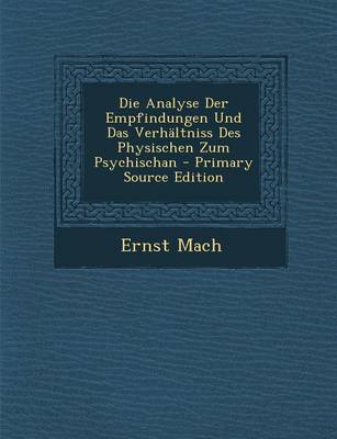 Book cover for Die Analyse Der Empfindungen Und Das Verhaltniss Des Physischen Zum Psychischan - Primary Source Edition