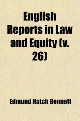 Cover of English Reports in Law and Equity (Volume 26); Containing Reports of Cases in the House of Lords, Privy Council, Courts of Equity and Common Law, and in the Admiralty and Ecclesiastical Courts Including Also Cases in Bankruptcy and Crown Cases Reserved [1
