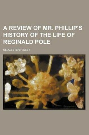 Cover of A Review of Mr. Phillip's History of the Life of Reginald Pole