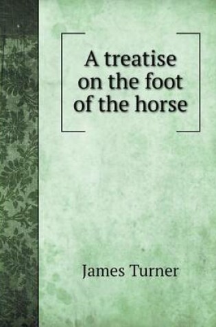 Cover of A treatise on the foot of the horse
