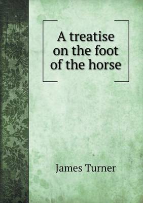 Book cover for A treatise on the foot of the horse