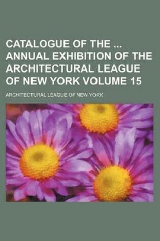 Cover of Catalogue of the Annual Exhibition of the Architectural League of New York Volume 15