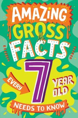 Cover of Amazing Gross Facts Every 7 Year Old Needs to Know