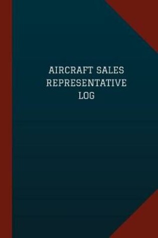 Cover of Aircraft Sales Representative Log (Logbook, Journal - 124 pages, 6" x 9")