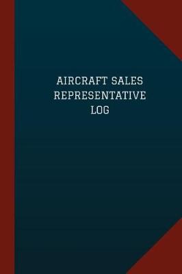 Cover of Aircraft Sales Representative Log (Logbook, Journal - 124 pages, 6" x 9")