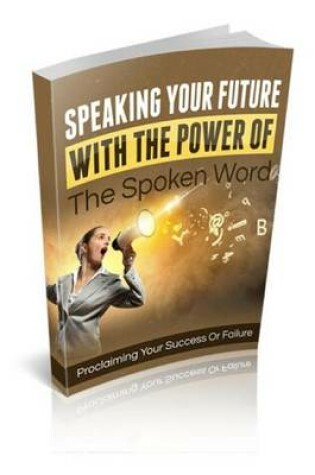 Cover of Speaking Your Future with the Power of the Spoken Word