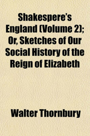 Cover of Shakespere's England (Volume 2); Or, Sketches of Our Social History of the Reign of Elizabeth