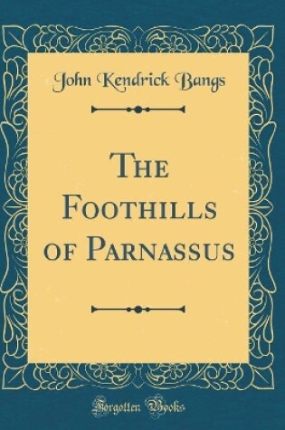 Cover of The Foothills of Parnassus (Classic Reprint)