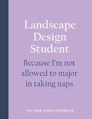 Book cover for Landscape Design Student - Because I'm Not Allowed to Major in Taking Naps