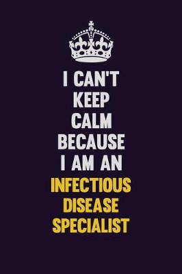 Book cover for I can't Keep Calm Because I Am An Infectious disease specialist