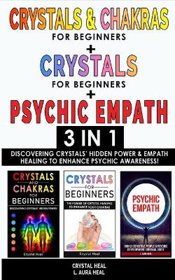 Cover of CRYSTALS AND CHAKRAS FOR BEGINNERS + CRYSTAL FOR BEGINNERS + PSYCHIC EMPATH - 3 in 1