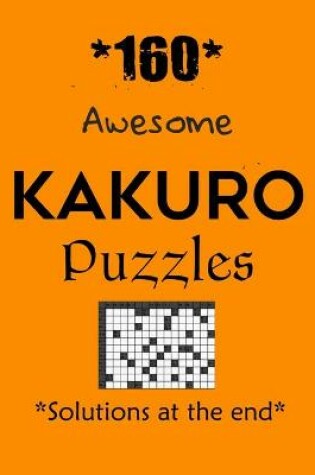 Cover of Awesome Kakuro Puzzles 160 with Solutions at the end