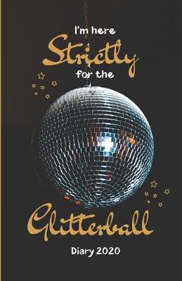 Cover of I'm Here Strictly For The Glitterball Diary 2020