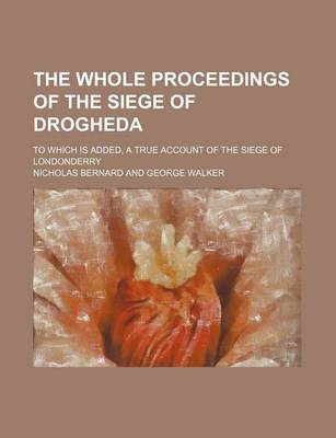 Book cover for The Whole Proceedings of the Siege of Drogheda; To Which Is Added, a True Account of the Siege of Londonderry