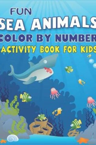 Cover of Fun Amazing Sea Animals Color by Number Activity Book for Kids