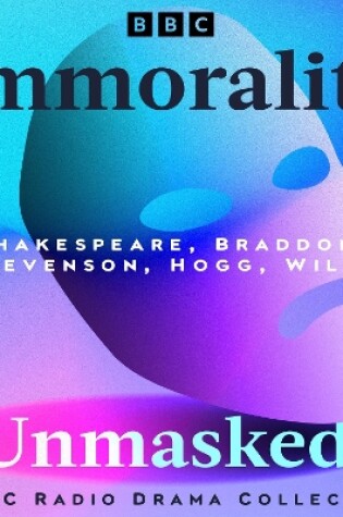 Cover of Immorality Unmasked: A BBC Radio Drama Collection