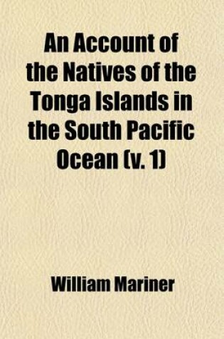 Cover of An Account of the Natives of the Tonga Islands, in the South Pacific Ocean (Volume 1); With an Original Grammar and Vocabulary of Their Language