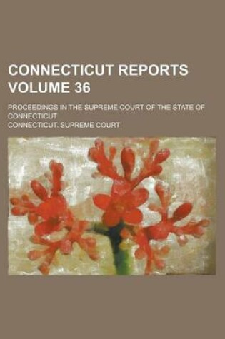 Cover of Connecticut Reports; Proceedings in the Supreme Court of the State of Connecticut Volume 36