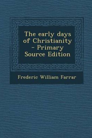 Cover of The Early Days of Christianity - Primary Source Edition