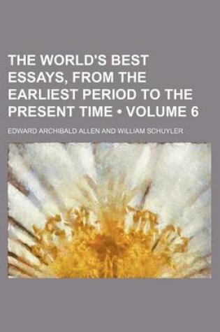 Cover of The World's Best Essays, from the Earliest Period to the Present Time (Volume 6)