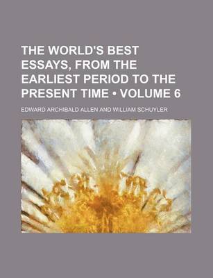 Book cover for The World's Best Essays, from the Earliest Period to the Present Time (Volume 6)