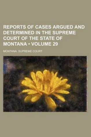 Cover of Reports of Cases Argued and Determined in the Supreme Court of the State of Montana (Volume 29)