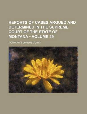 Book cover for Reports of Cases Argued and Determined in the Supreme Court of the State of Montana (Volume 29)