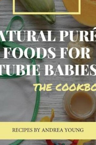 Cover of Natural Puree Foods for Tubie Babies, The Cookbook