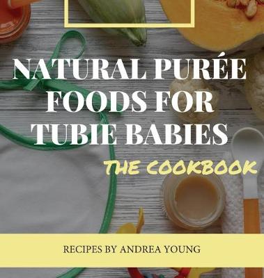 Book cover for Natural Purée Foods for Tubie Babies, The Cookbook