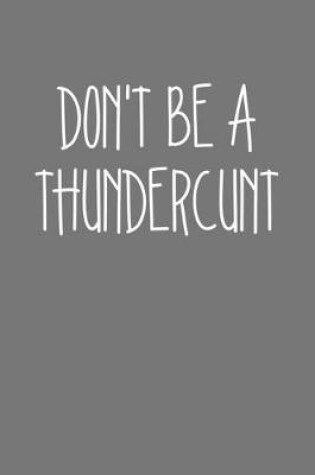 Cover of Dont Be A Thundercunt