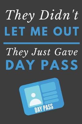 Book cover for They Didn't Let Me Out They Just Gave Me A Day Pass