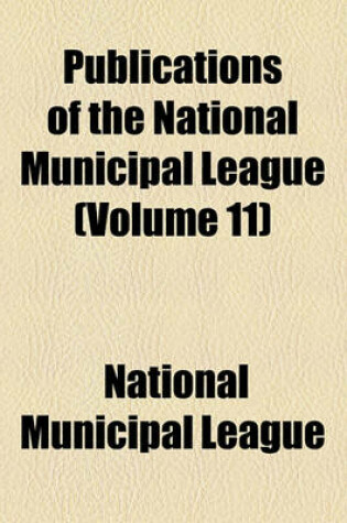 Cover of Publications of the National Municipal League (Volume 11)