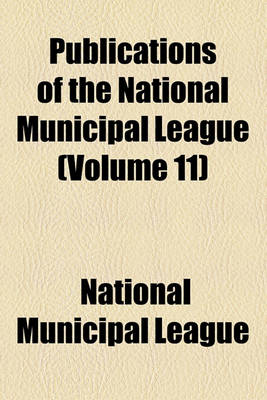 Book cover for Publications of the National Municipal League (Volume 11)