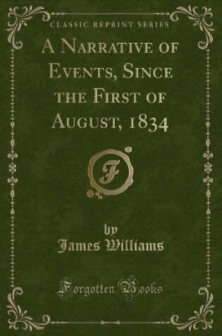 Cover of A Narrative of Events, Since the First of August, 1834 (Classic Reprint)