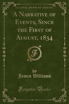 Book cover for A Narrative of Events, Since the First of August, 1834 (Classic Reprint)