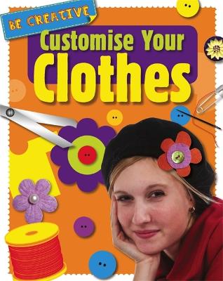 Cover of Be Creative: Customise Your Clothes