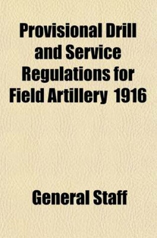 Cover of Provisional Drill and Service Regulations for Field Artillery (Horse and Light) 1916 Volume 1