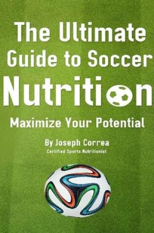 Cover of The Ultimate Guide to Soccer Nutrition: Maximize Your Potential