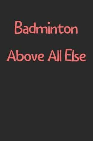 Cover of Badminton Above All Else