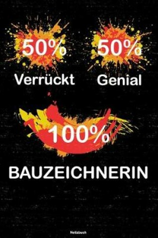 Cover of 50% Verruckt 50% Genial 100% Bauzeichnerin Notizbuch