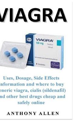 Book cover for Viagra: Uses, Dosage, Side Effects Information and where to buy generic viagra, cialis (sildenafil) and other best drugs cheap and safely online