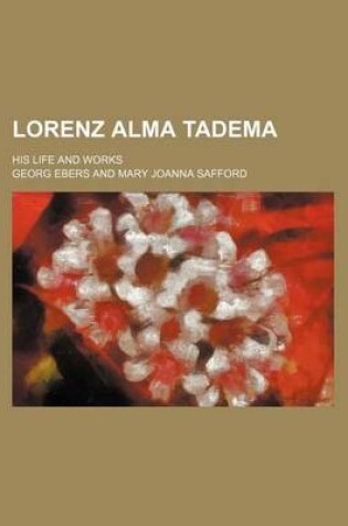 Cover of Lorenz Alma Tadema; His Life and Works