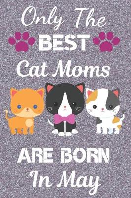 Book cover for Only The Best Cat Moms are Born In May