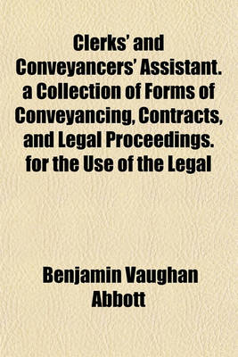 Book cover for Clerks' and Conveyancers' Assistant. a Collection of Forms of Conveyancing, Contracts, and Legal Proceedings. for the Use of the Legal